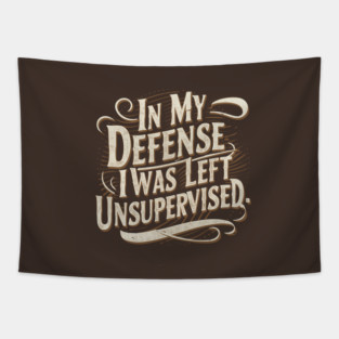 In my defense, I was left unsupervised Tapestry
