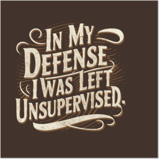 In my defense, I was left unsupervised Posters and Art