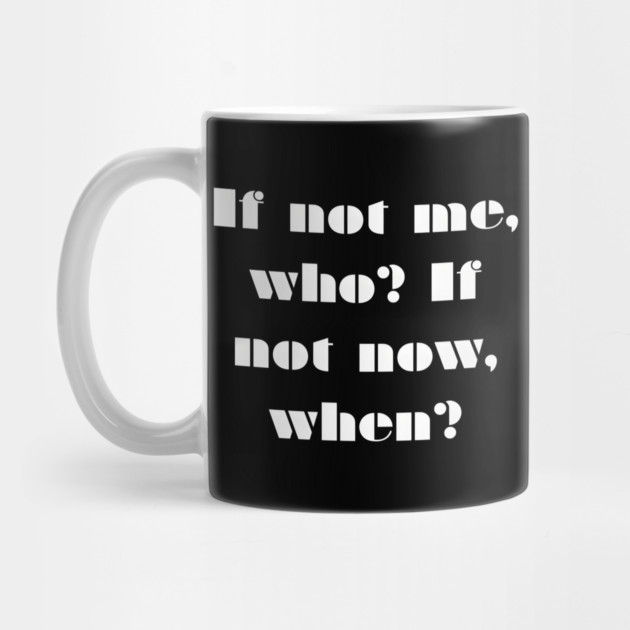 If Not Me Who If Not Now When Quote Gift by MakerMind8.2