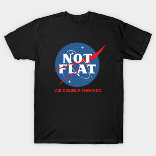 NASA - NOT FLAT - Funny Flat Earther T-Shirt