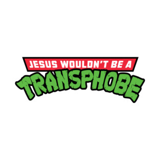 Jesus wouldn't be a transphobe T-Shirt