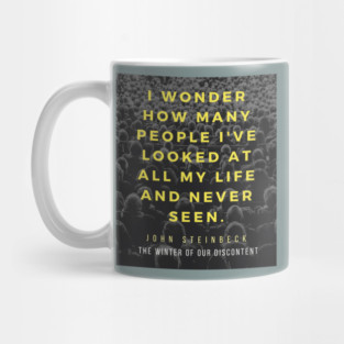 John Steinbeck quote: I wonder how many people I've looked at all my life and never seen. Mug