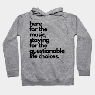 Live Music | Music Shirts | Rock and Roll Concerts | Here For The Music, Staying For The Questionable Life Choices Hoodie