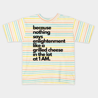 Live Music | Music Shirts | Rock and Roll Concerts | Because Nothing Says Enlightenment Like A Grilled Cheese In The Lot At 1AM Kids T-Shirt