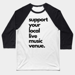 Live Music | Music Shirts | Rock and Roll Concerts | Support Your Local Live Music Venue Baseball T-Shirt