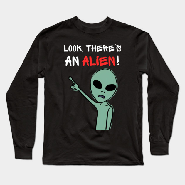Look There’s An Alien Funny UFO Meme Long Sleeve T-Shirt by MakerMind8.2