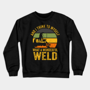 Welding Funny Welder Quotes What A Wonderful Weld Crewneck Sweatshirt
