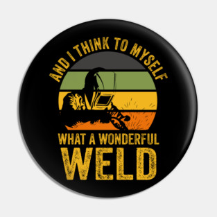 Welding Funny Welder Quotes What A Wonderful Weld Pin