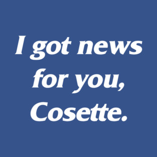 I Got News for You, Cosette. (Resident Alien / Law & Order) T-Shirt