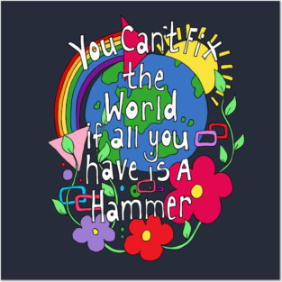 You Cant Fix the world if all you have is a Hammer Posters and Art