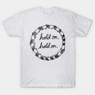 Hold on, hold on! T-Shirt
