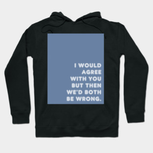 Blue I Would Agree With You Hoodie