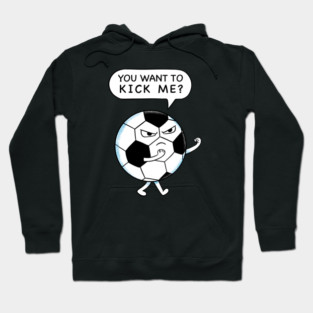 Soccer you want to kick me Hoodie