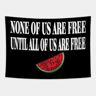 None Of Us Are Free Until All Of Us  Are Free -Liberation Is The Answer - Small Slice - Front Tapestry