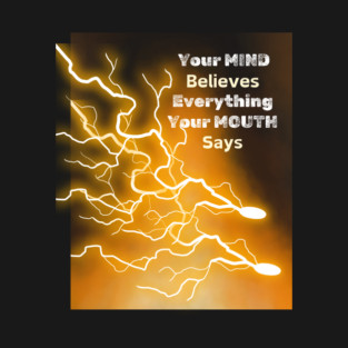 Your Mind Believes Everything Your Mouth Says T-Shirt