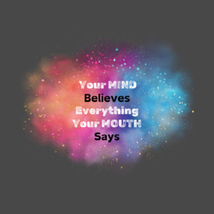 Your Mind Believes Everything Your Mouth Says T-Shirt