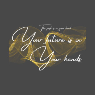 Your Future is in Your Hands T-Shirt