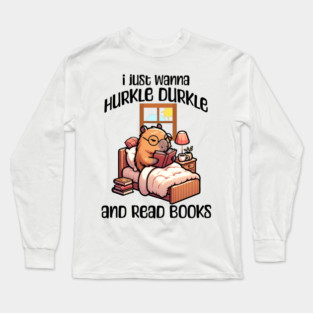 I Just Wanna Hurkle Durkle and Read Books capybara design Long Sleeve T-Shirt