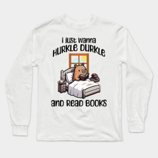 I Just Wanna Hurkle Durkle and Read Books capybara design Long Sleeve T-Shirt