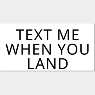 text me when you land Posters and Art