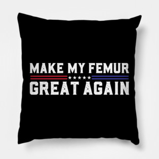 Make My Femur Great Again Broken Leg Femur Surgery Recovery Pillow