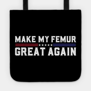 Make My Femur Great Again Broken Leg Femur Surgery Recovery Tote