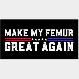 Make My Femur Great Again Broken Leg Femur Surgery Recovery Posters and Art