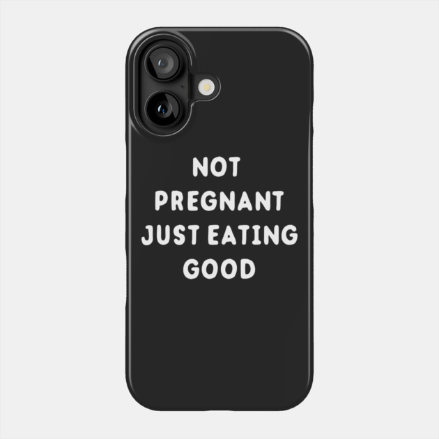 Not Pregnant Just Eating Good Phone Case by dumbshirts