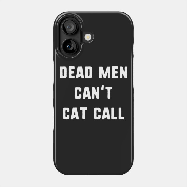 Dead Men Can't Cat Call Phone Case by dumbshirts