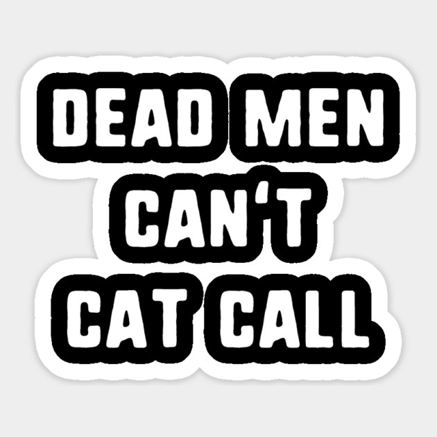 Dead Men Can't Cat Call Magnet by dumbshirts