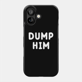 Dump Him Phone Case