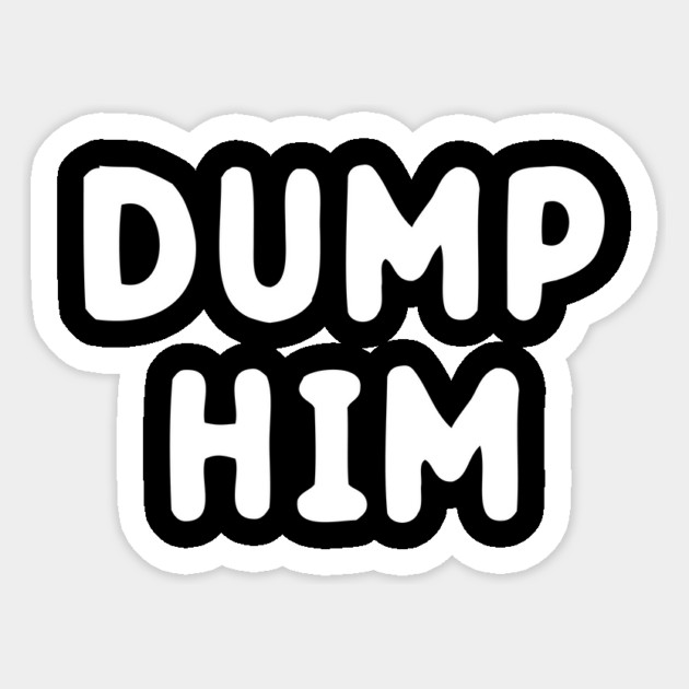 Dump Him Sticker by dumbshirts