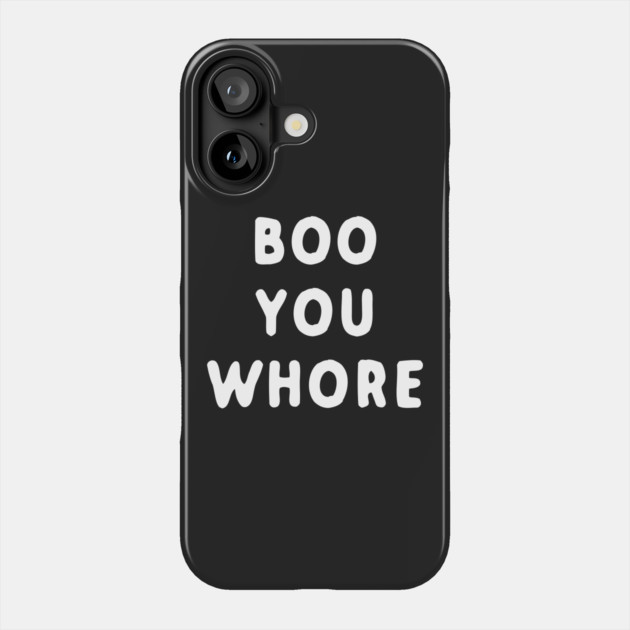 Boo You Whore Phone Case by dumbshirts