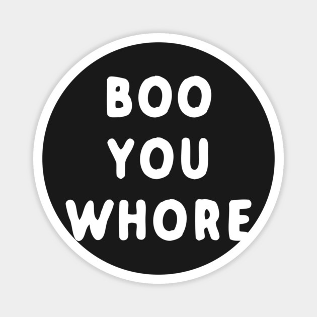 Boo You Whore Magnet by dumbshirts