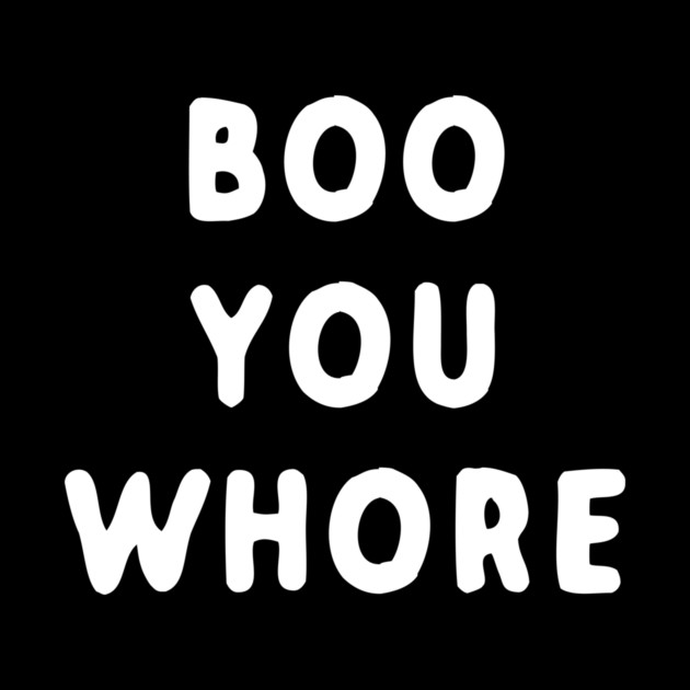 Boo You Whore by dumbshirts