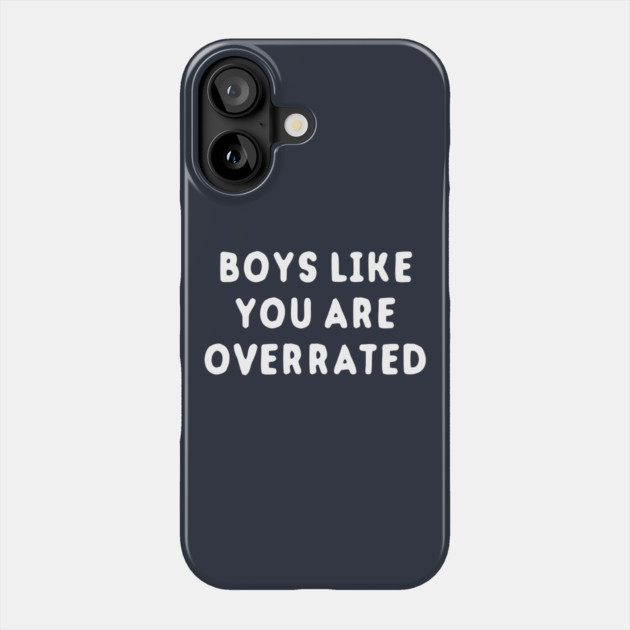 Boys Like You Are Overrated Phone Case by dumbshirts