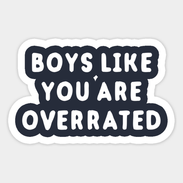 Boys Like You Are Overrated Sticker by dumbshirts