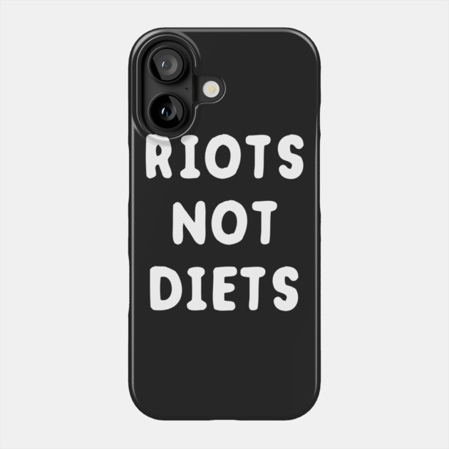 Riots Not Diets Phone Case by dumbshirts