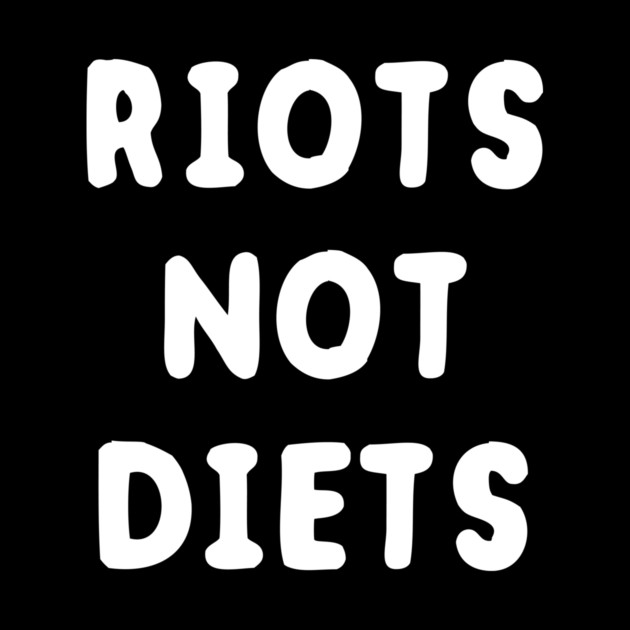 Riots Not Diets by dumbshirts