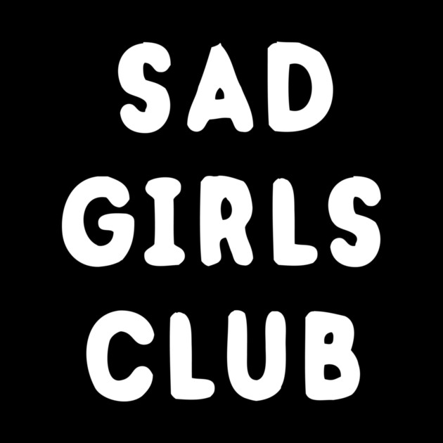 Sad Girls Club by dumbshirts