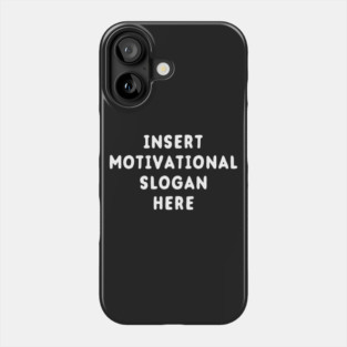 Insert Motivational Slogan Here Phone Case
