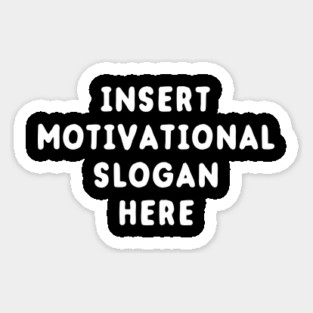 Insert Motivational Slogan Here Sticker