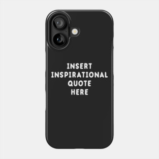 Insert Inspirational Quote Here Phone Case