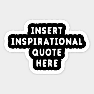 Insert Inspirational Quote Here Sticker