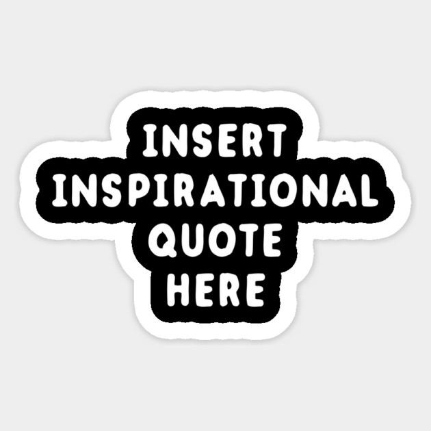 Insert Inspirational Quote Here Sticker by dumbshirts