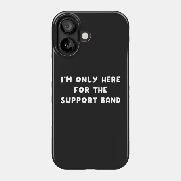 I'm Only Here For The Support Band Phone Case by dumbshirts