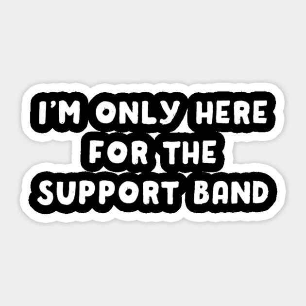 I'm Only Here For The Support Band Sticker by dumbshirts