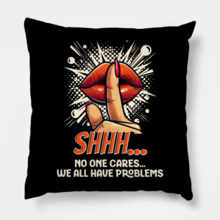 Shhh...No one Cares, Sarcasm Pillow