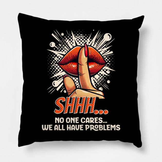 Shhh...No one Cares, Sarcasm Pillow by UrbanLifeApparel