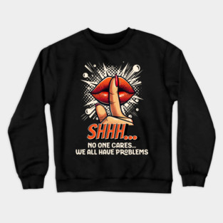Shhh...No one Cares, Sarcasm Crewneck Sweatshirt